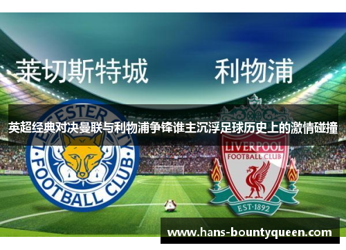 英超经典对决曼联与利物浦争锋谁主沉浮足球历史上的激情碰撞 英超经典对决曼联与利物浦争锋谁主沉浮足球历史上的激情碰撞