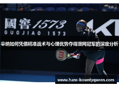 辛纳如何凭借精准战术与心理优势夺得澳网冠军的深度分析