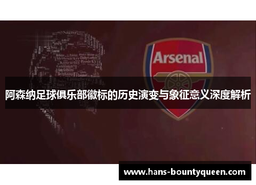 阿森纳足球俱乐部徽标的历史演变与象征意义深度解析