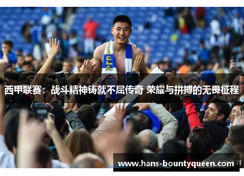 西甲联赛：战斗精神铸就不屈传奇 荣耀与拼搏的无畏征程