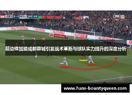 超边锋加盟成都蓉城引发战术革新与球队实力提升的深度分析