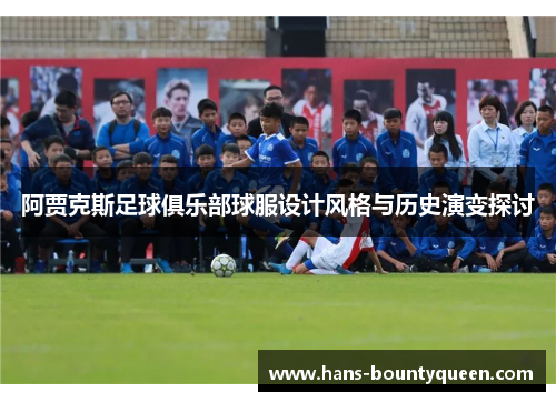 阿贾克斯足球俱乐部球服设计风格与历史演变探讨