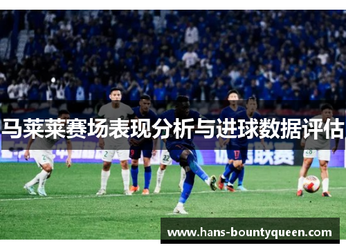 马莱莱赛场表现分析与进球数据评估